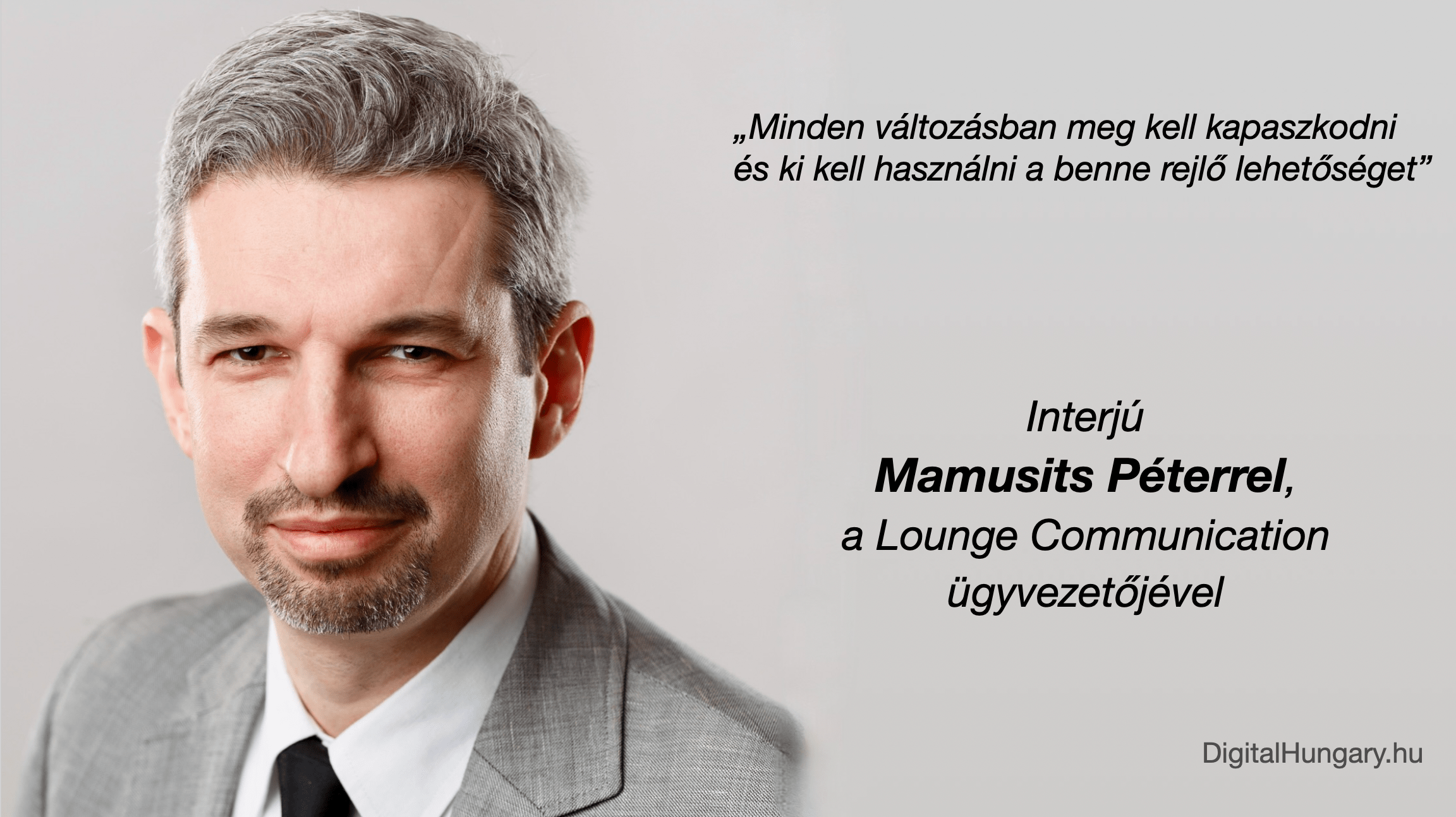 „Minden változásban meg kell kapaszkodni és ki kell használni a benne rejlő lehetőséget”– interjú Mamusits Péterrel, a Lounge Communication ügyvezetőjével