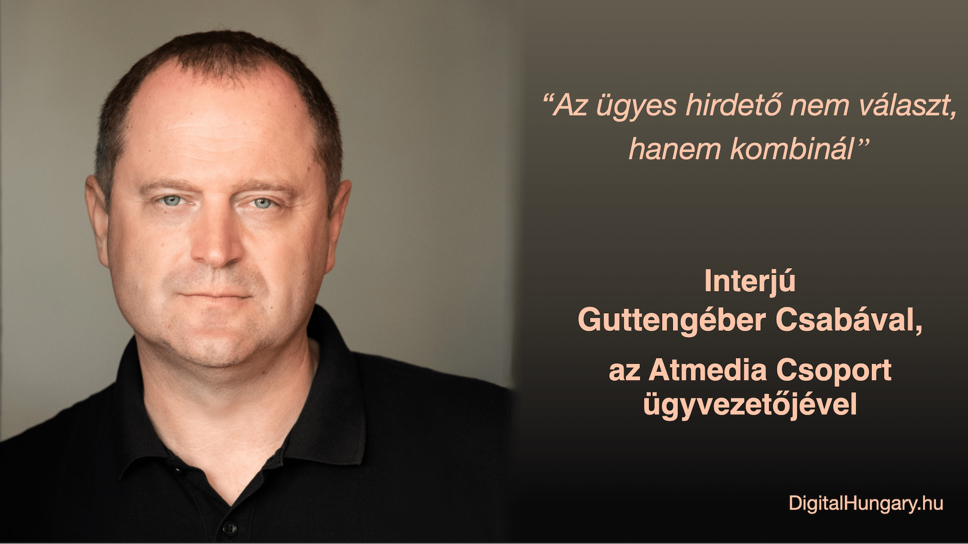 ″Az ügyes hirdető nem választ, hanem kombinál...″  Interjú Guttengéber Csabával