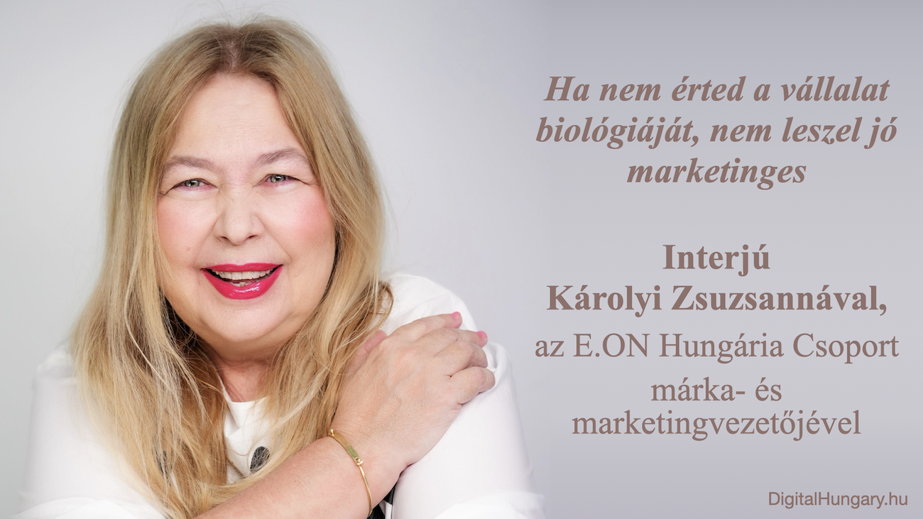 Ha nem érted a vállalat biológiáját, nem leszel jó marketinges - Interjú Károlyi Zsuzsannával, az E.ON Hungária Csoport márka- és marketingvezetőjével