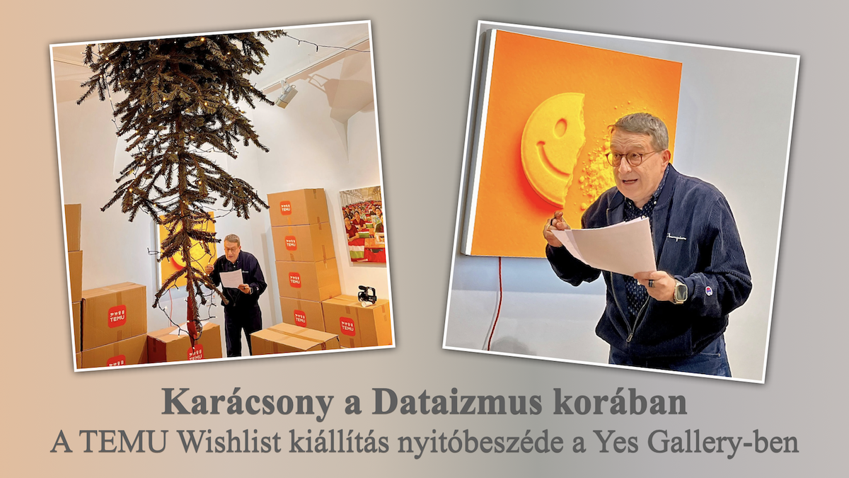 ″Karácsony a Dataizmus korában″ A Yes Galleryben megrendezett TEMU Wishlist kiállításon elhangzott nyitóbeszéd.