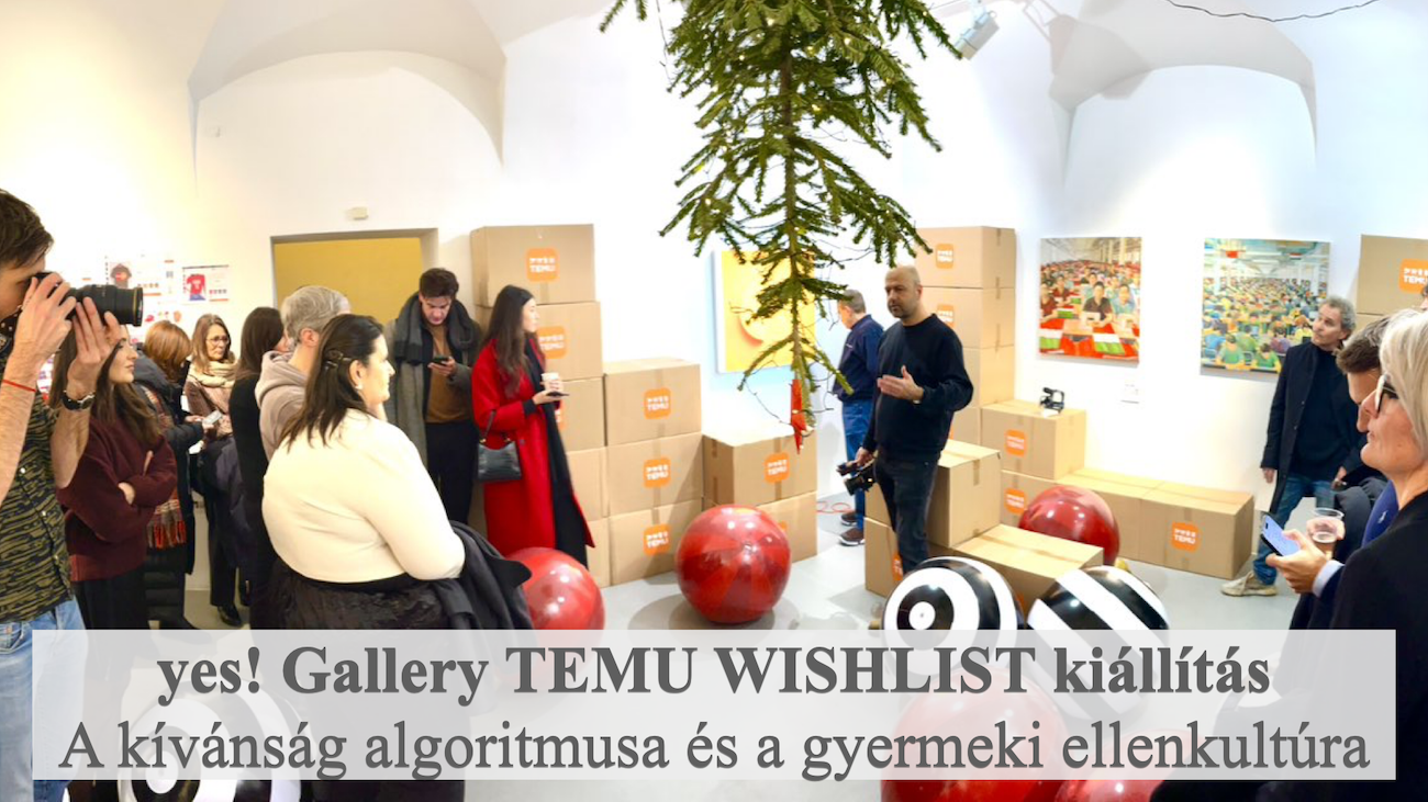 yes! Gallery TEMU WISHLIST kiállítás – A kívánság algoritmusa és a gyermeki ellenkultúra